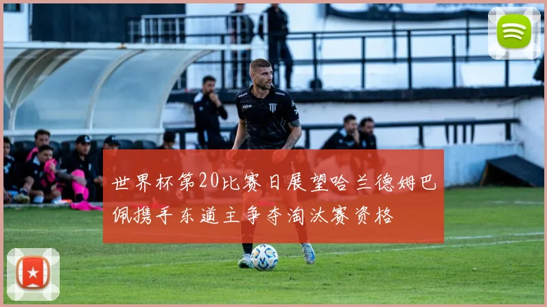 世界杯第20比赛日展望哈兰德姆巴佩携手东道主争夺淘汰赛资格