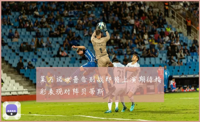 莱万诺坎普告别战即将上演期待精彩表现对阵贝蒂斯