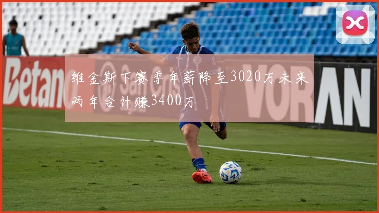 维金斯下赛季年薪降至3020万未来两年合计赚3400万